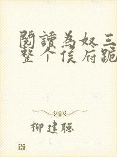 阅读为奴三年后整个侯府跪求我原谅小说