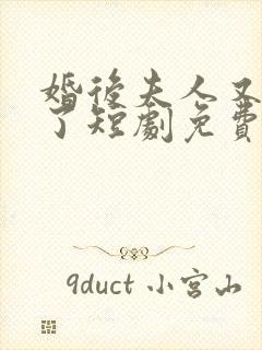 婚后夫人又撒娇了短剧免费完整版