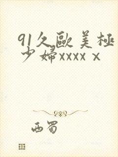 91久欧美极品少妇xxxxⅹ