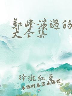 郑峰演过的短剧大全集