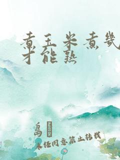 煮玉米煮几分钟才能熟