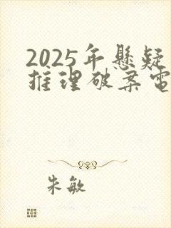 2025年悬疑推理破案电视剧