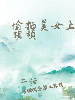 偷拍美女上厕所视频