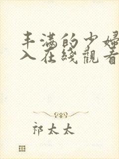 丰满的少妇被插入在线观看
