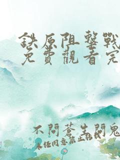 铁原阻击战电影免费观看完整版