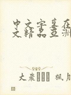中文字幕在线中文精品亚洲