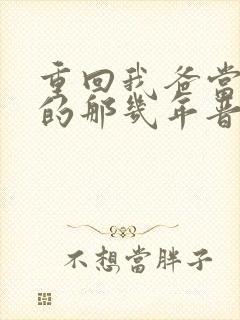 重回我爸当校草的那几年晋江