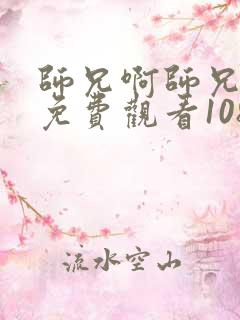 师兄啊师兄全集免费观看1080p