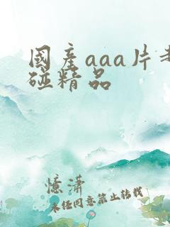国产aaa片超碰精品