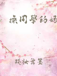 操同学的妈妈 操同学的妈妈