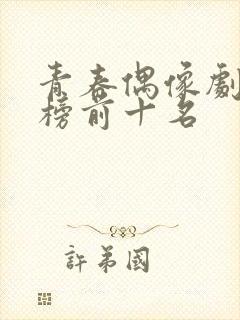 青春偶像剧排行榜前十名