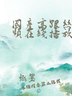 国产高跟丝袜视频在线播放