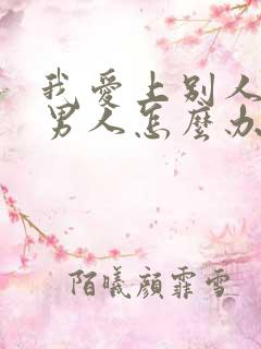 我爱上别人家的男人怎么办