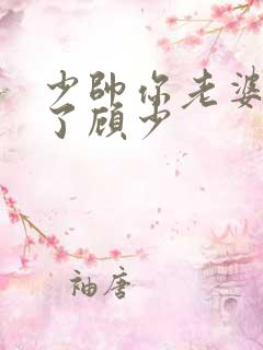 少帅你老婆又跑了顾少
