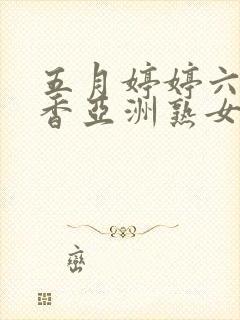 五月婷婷六月丁香亚洲熟女色图