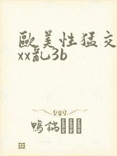 欧美性猛交xxxx乱3b