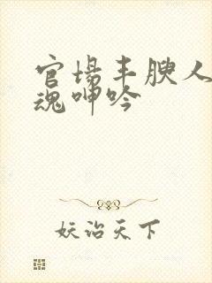官场丰腴人妻销魂呻吟