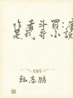 作者斗罗:唐三是我哥小说