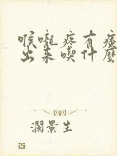 喉咙疼有痰咳不出来吃什么药