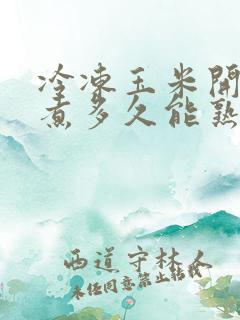 冷冻玉米开锅后煮多久能熟