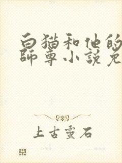 白猫和他的二哈师尊小说免费 白猫和他的二哈师尊小说免费