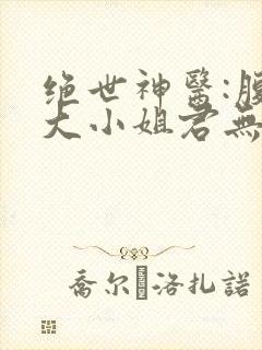 绝世神医:腹黑大小姐君无邪夜爵