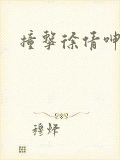 撞击徐倩呻吟