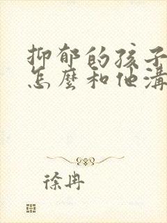 抑郁的孩子父母怎么和他沟通