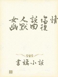 女人说你情商高幽默回复