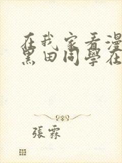在我家看漫画的黑田同学在线观看 在我家看漫画的黑田同学在线观看