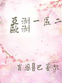 亚洲一区二区 欧洲 亚洲一区二区 欧洲