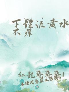下体流黄水腥味不痒