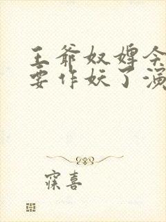 王爷奴婢今天又要作妖了演员表介绍