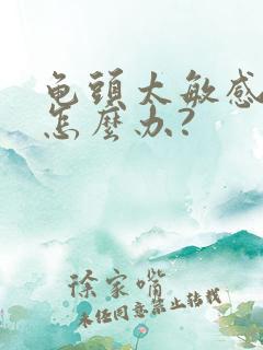 龟头太敏感早射怎么办?
