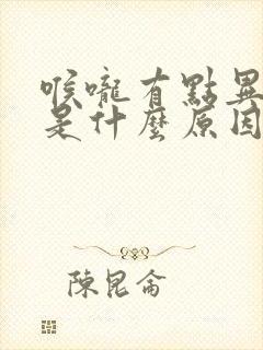 喉咙有点异物感是什么原因