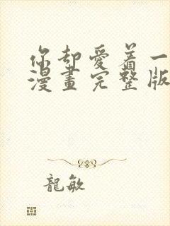 你却爱着一个他漫画完整版 你却爱着一个他漫画完整版