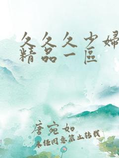 久久久少妇熟女精品一区 久久久少妇熟女精品一区
