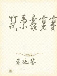 竹马竟偷偷喜欢我小说免费阅读