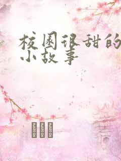 校园很甜的恋爱小故事 校园很甜的恋爱小故事