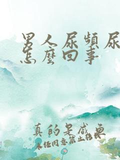 男人尿频尿胀是怎么回事 男人尿频尿胀是怎么回事