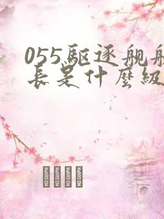 055驱逐舰舰长是什么级别