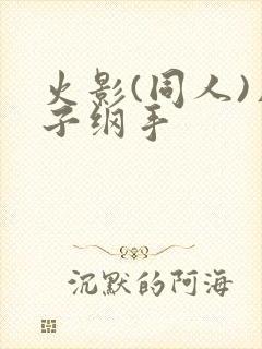 火影(同人)片子纲手
