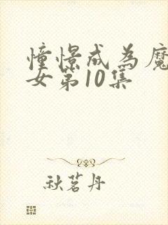 憧憬成为魔法少女第10集 憧憬成为魔法少女第10集