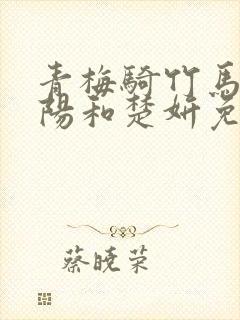 青梅骑竹马陈东阳和楚妍免费阅读