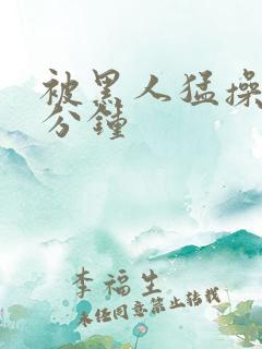 被黑人猛操30分钟
