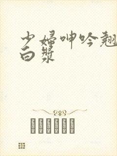 少妇呻吟翘臀后白浆