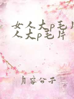 女人大p毛片女人大p毛片