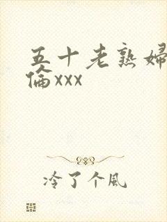 五十老熟妇乱子伦xxx