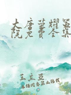 大唐荣耀策驰影院免费全集