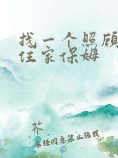 找一个照顾老人住家保姆 找一个照顾老人住家保姆